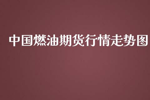 中国燃油期货行情走势图_https://www.ltsssb.com_期货密码_第1张
