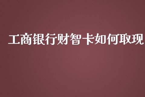 工商银行财智卡如何取现_https://www.ltsssb.com_国际财经_第1张