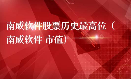 南威软件股票历史最高位（南威软件 市值）_https://www.ltsssb.com_新股数据_第1张