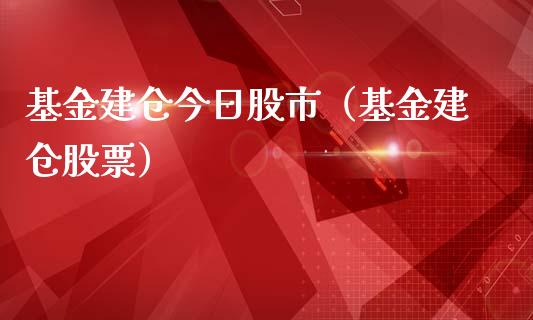 基金建仓今日股市（基金建仓股票）_https://www.ltsssb.com_基金频道_第1张