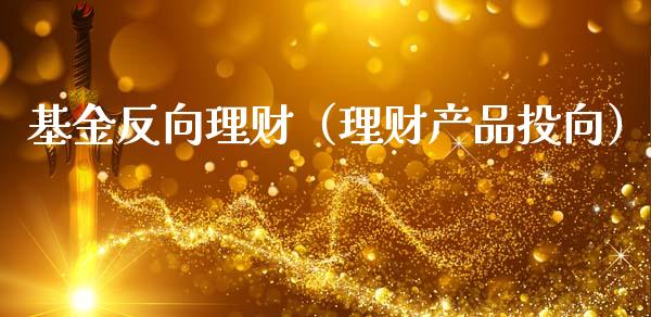 基金反向理财（理财产品投向）_https://www.ltsssb.com_基金频道_第1张