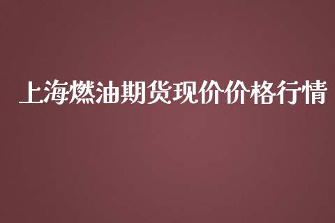 上海燃油期货现价价格行情_https://www.ltsssb.com_期货密码_第1张
