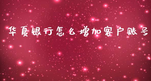 华夏银行怎么增加客户账号_https://www.ltsssb.com_期货密码_第1张