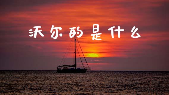 沃尔的是什么_https://www.ltsssb.com_期货行情_第1张
