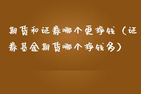 期货和证券哪个更挣钱(证券基金期货哪个挣钱多)_期货行情_第1张_IT财经网 期货和证券哪个更挣钱(证券基金期货哪个挣钱多)_https://www.ltsssb.com_期货行情_第1张