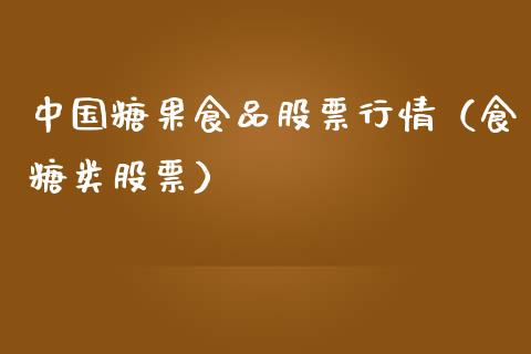 中国糖果食品股票行情（食糖类股票）_https://www.ltsssb.com_新股数据_第1张