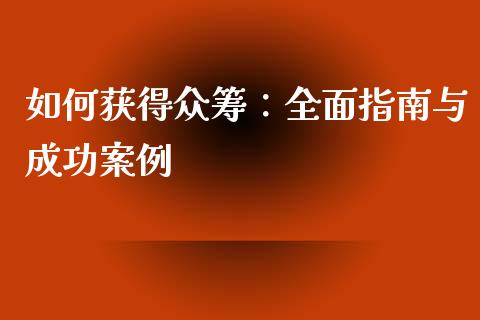 如何获得众筹：全面指南与成功案例_https://www.ltsssb.com_新股数据_第1张