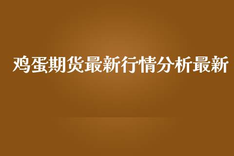 鸡蛋期货最新行情分析最新_https://www.ltsssb.com_期货密码_第1张