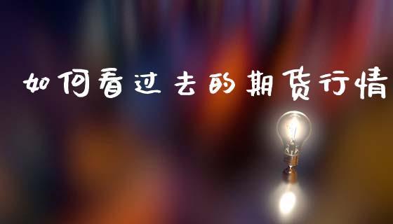 如何看过去的期货行情_https://www.ltsssb.com_期货在线_第1张