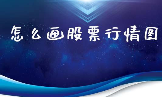 怎么画股票行情图_https://www.ltsssb.com_股市分析_第1张