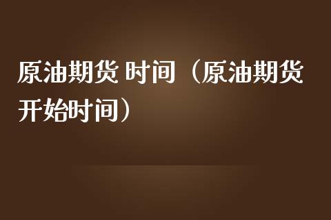 原油期货 时间（原油期货开始时间）_https://www.ltsssb.com_期货行情_第1张
