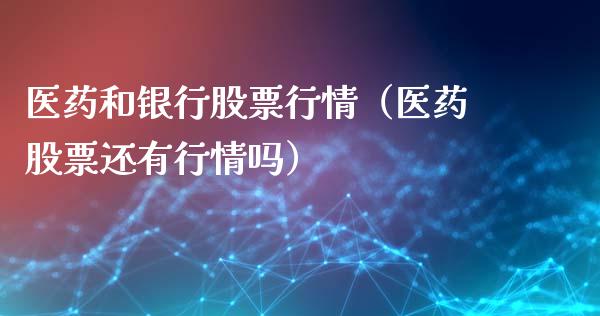 医药和银行股票行情（医药股票还有行情吗）_https://www.ltsssb.com_新股数据_第1张