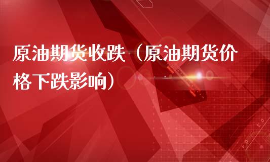 原油期货收跌（原油期货价格下跌影响）_https://www.ltsssb.com_期货密码_第1张