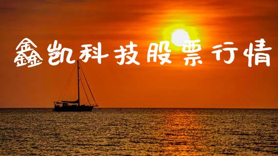 鑫凯科技股票行情_https://www.ltsssb.com_新股数据_第1张
