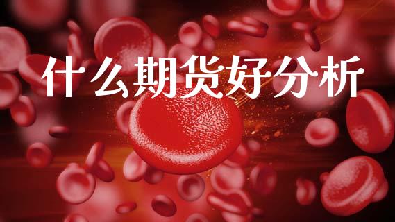 什么期货好分析_https://www.ltsssb.com_期货密码_第1张