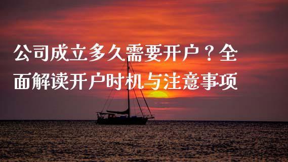 公司成立多久需要开户?全面解读开户时机与注意事项_新股数据_第1张_IT财经网 公司成立多久需要开户?全面解读开户时机与注意事项_https://www.ltsssb.com_新股数据_第1张