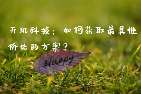 天玑科技：如何获取最具性价比的方案？_https://www.ltsssb.com_基金频道_第1张