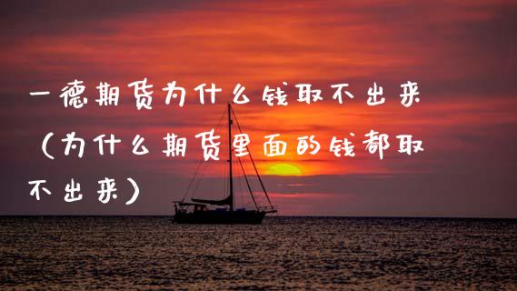 一德期货为什么钱取不出来（为什么期货里面的钱都取不出来）_https://www.ltsssb.com_期货密码_第1张