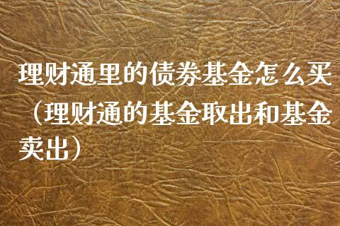理财通里的债劵基金怎么买（理财通的基金取出和基金卖出）_https://www.ltsssb.com_基金频道_第1张