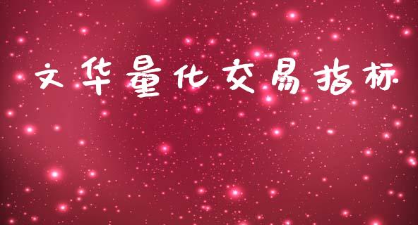 文华量化交易指标_https://www.ltsssb.com_期货行情_第1张