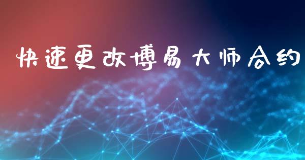 快速更改博易大师合约_https://www.ltsssb.com_基金频道_第1张