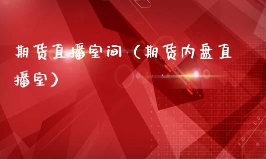 期货直播室间（期货内盘直播室）_https://www.ltsssb.com_期货在线_第1张