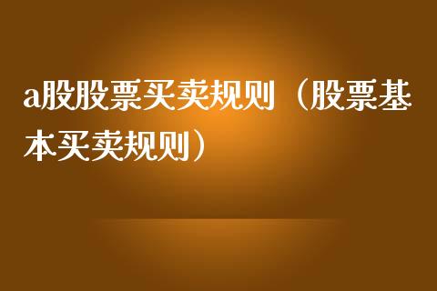 a股股票买卖规则（股票基本买卖规则）_https://www.ltsssb.com_股票理论_第1张