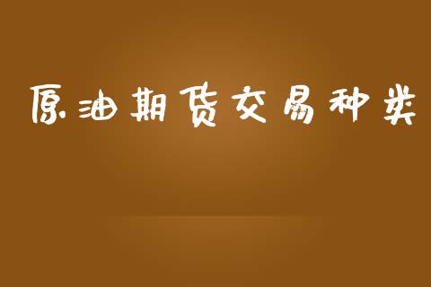 原油期货交易种类_https://www.ltsssb.com_期货行情_第1张