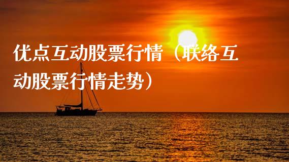 优点互动股票行情（联络互动股票行情走势）_https://www.ltsssb.com_股市分析_第1张