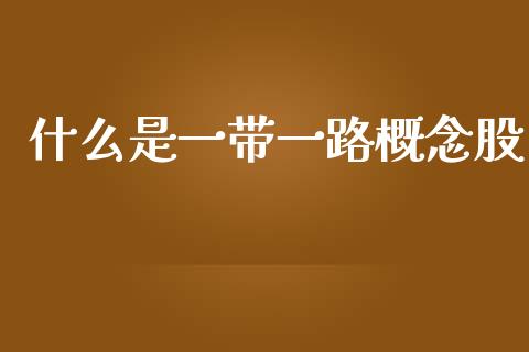 什么是一带一路概念股_https://www.ltsssb.com_基金频道_第1张