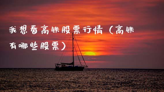 我想看高铁股票行情（高铁有哪些股票）_https://www.ltsssb.com_新股数据_第1张