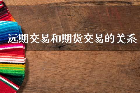 远期交易和期货交易的关系_https://www.ltsssb.com_期货行情_第1张