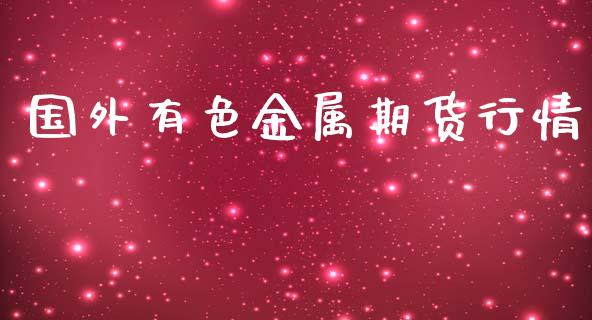 国外有色金属期货行情_https://www.ltsssb.com_期货在线_第1张