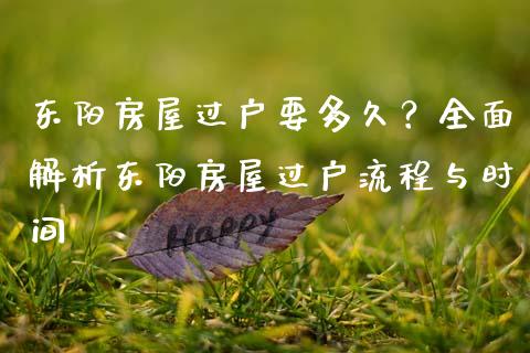 东阳房屋过户要多久？全面解析东阳房屋过户流程与时间_https://www.ltsssb.com_新股数据_第1张