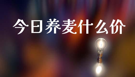 今日养麦什么价_https://www.ltsssb.com_国际财经_第1张