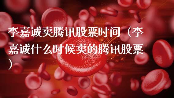 李嘉诚卖腾讯股票时间（李嘉诚什么时候卖的腾讯股票）_https://www.ltsssb.com_新股数据_第1张