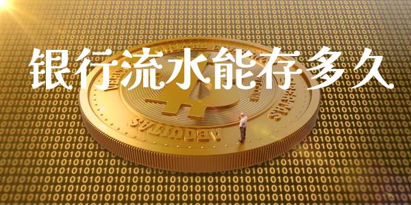 银行流水能存多久_https://www.ltsssb.com_新股数据_第1张
