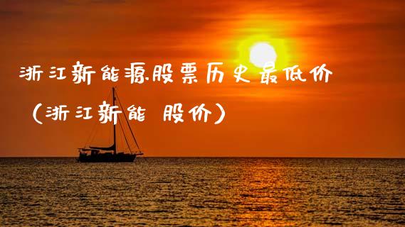 浙江新能源股票历史最低价（浙江新能 股价）_https://www.ltsssb.com_股票理论_第1张