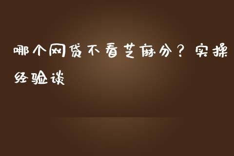 哪个网贷不看芝麻分？实操经验谈_https://www.ltsssb.com_期货在线_第1张