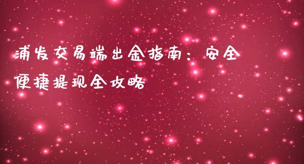 浦发交易端出金指南:安全便捷提现全攻略_新股数据_第1张_IT财经网 浦发交易端出金指南:安全便捷提现全攻略_https://www.ltsssb.com_新股数据_第1张