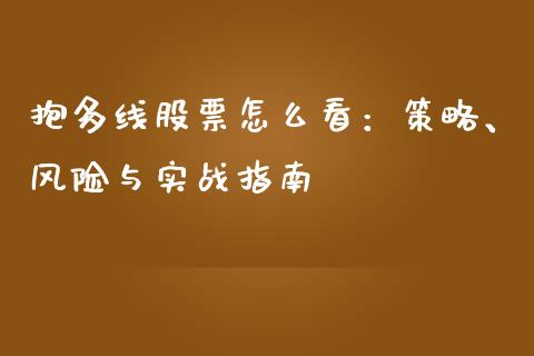 抱多线股票怎么看：策略、风险与实战指南_https://www.ltsssb.com_期货行情_第1张