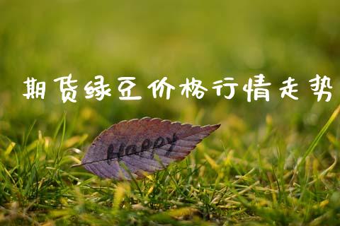 期货绿豆价格行情走势_https://www.ltsssb.com_期货在线_第1张