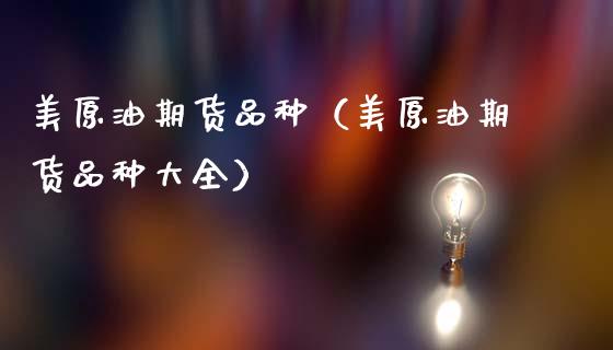 美原油期货品种（美原油期货品种大全）_https://www.ltsssb.com_期货密码_第1张