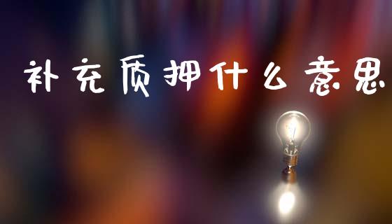 补充质押什么意思_https://www.ltsssb.com_期货密码_第1张