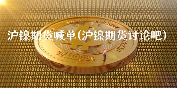 沪镍期货喊单(沪镍期货讨论吧)_https://www.ltsssb.com_股市分析_第1张