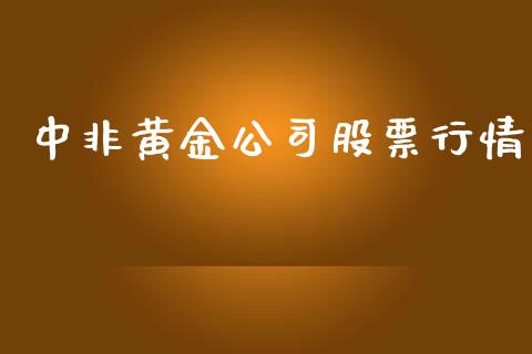 中非黄金公司股票行情_https://www.ltsssb.com_股市分析_第1张