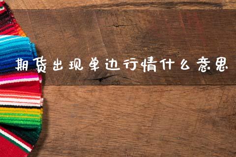期货出现单边行情什么意思_https://www.ltsssb.com_期货密码_第1张