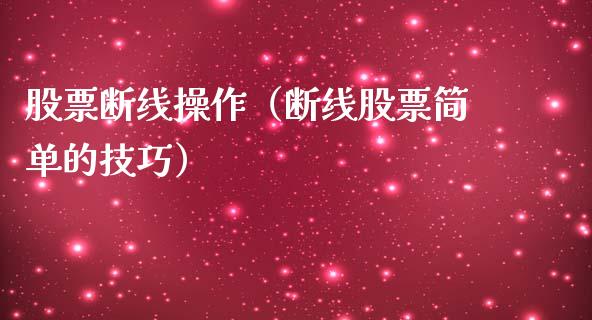 股票断线操作（断线股票简单的技巧）_https://www.ltsssb.com_新股数据_第1张