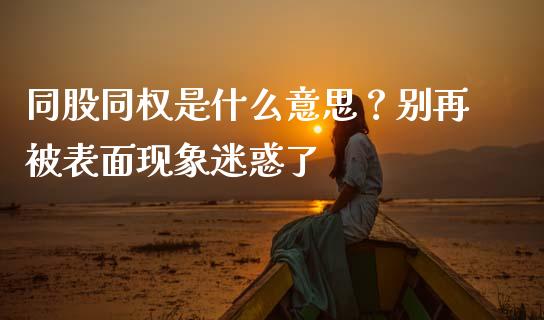 同股同权是什么意思？别再被表面现象迷惑了_https://www.ltsssb.com_期货行情_第1张