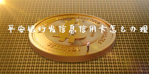 平安银行发信息信用卡怎么办理_https://www.ltsssb.com_股市分析_第1张